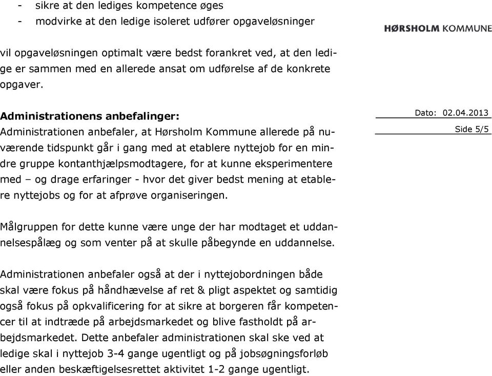 Administrationens anbefalinger: Administrationen anbefaler, at Hørsholm Kommune allerede på nuværende tidspunkt går i gang med at etablere nyttejob for en mindre gruppe kontanthjælpsmodtagere, for at