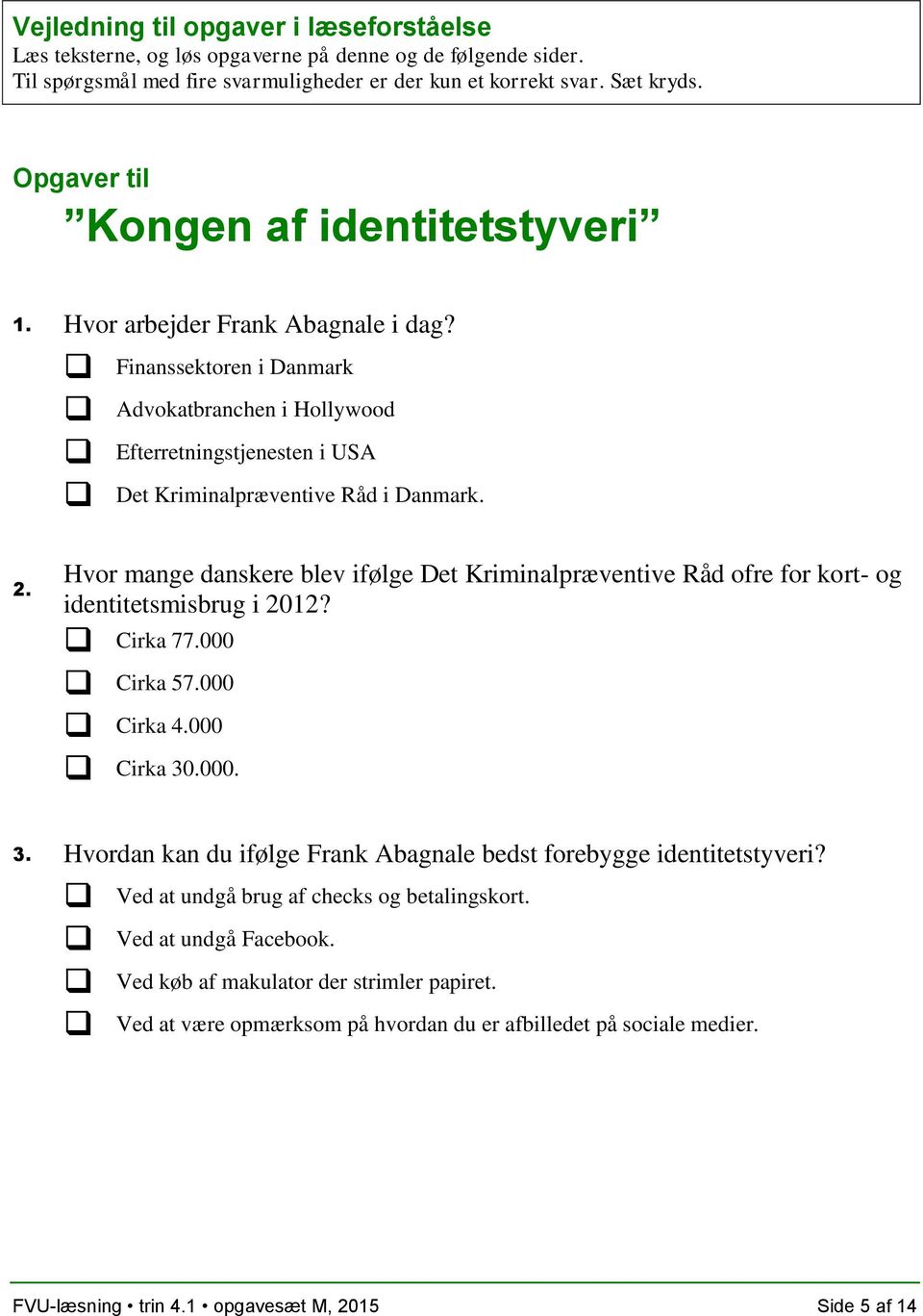 Hvor mange danskere blev ifølge Det Kriminalpræventive Råd ofre for kort- og identitetsmisbrug i 2012? Cirka 77.000 Cirka 57.000 Cirka 4.000 Cirka 30