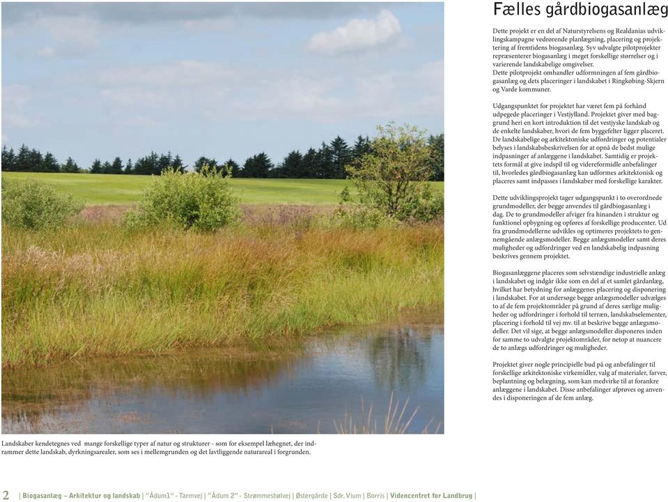 Dette pilotprojekt omhandler udformningen af fem gårdbiogasanlæg og dets placeringer i landskabet i Ringkøbing-Skjern og Varde kommuner.
