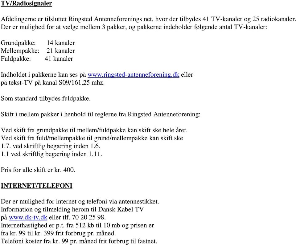 www.ringsted-antenneforening.dk eller på tekst-tv på kanal S09/161,25 mhz. Som standard tilbydes fuldpakke.