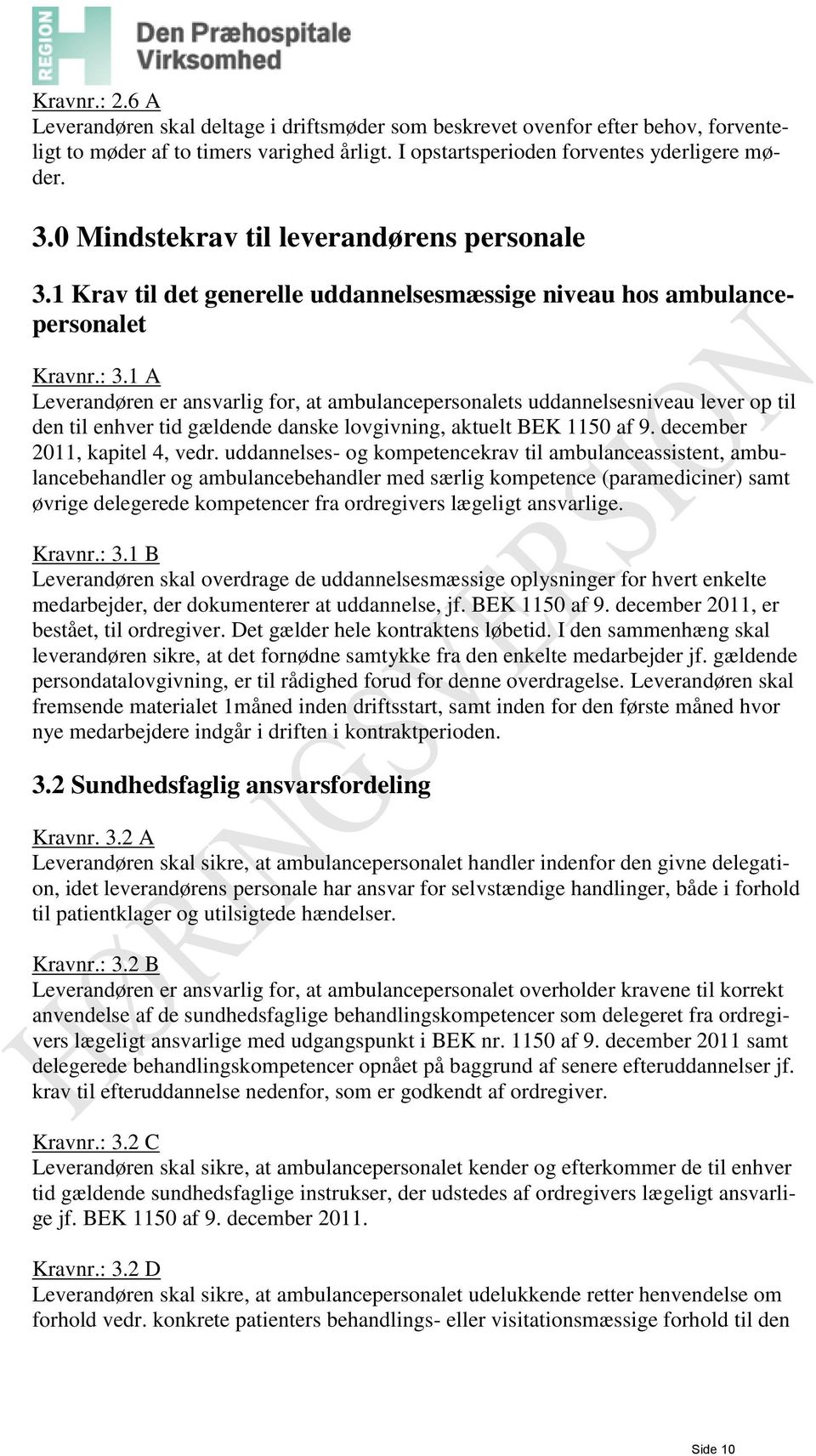 1 A Leverandøren er ansvarlig for, at ambulancepersonalets uddannelsesniveau lever op til den til enhver tid gældende danske lovgivning, aktuelt BEK 1150 af 9. december 2011, kapitel 4, vedr.