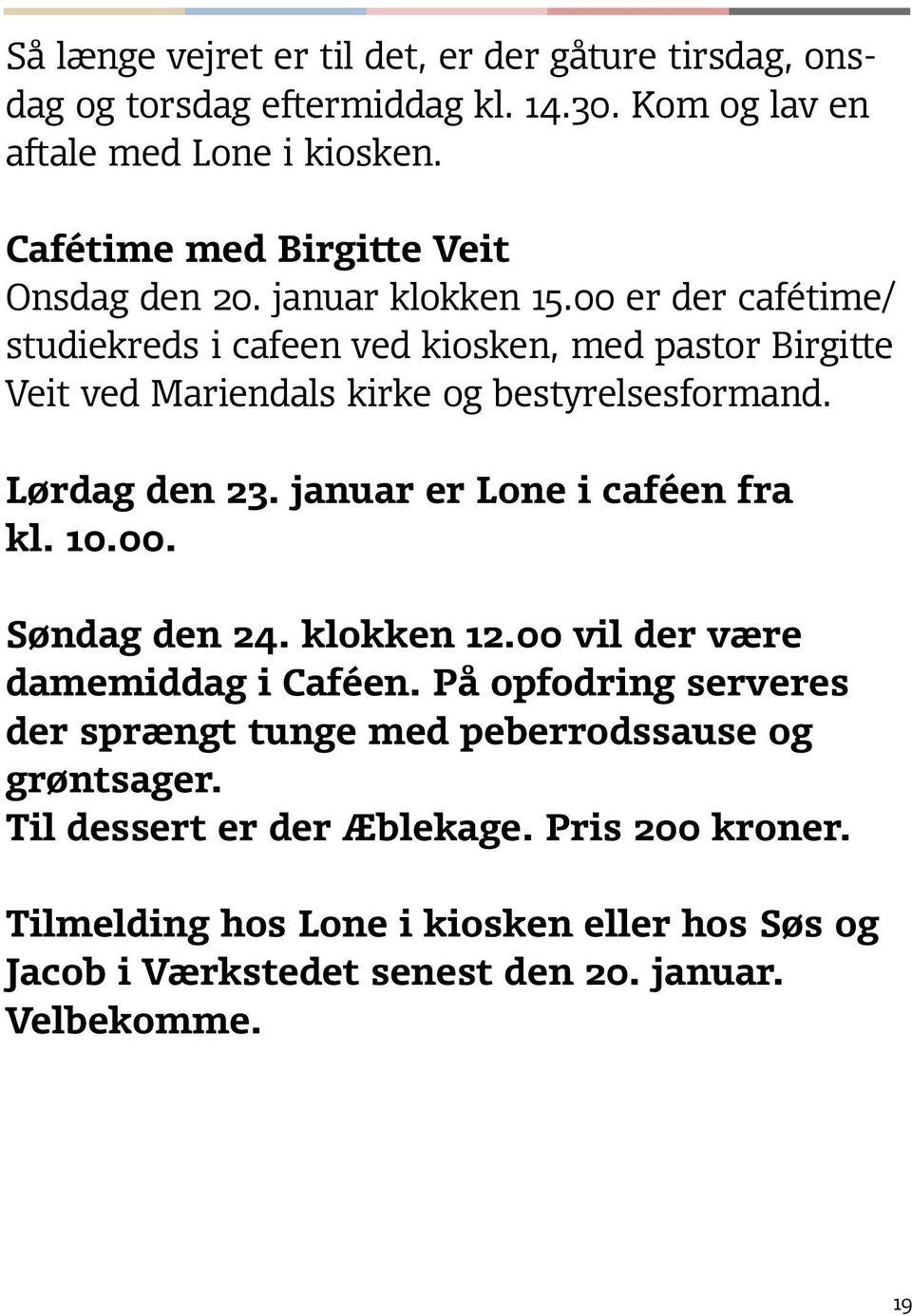 00 er der cafétime/ studiekreds i cafeen ved kiosken, med pastor Birgitte Veit ved Mariendals kirke og bestyrelsesformand. Lørdag den 23.