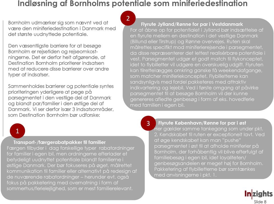 Det er derfor helt afgørende, at Destination Bornholm prioriterer indsatsen med at reducere disse barrierer over andre typer af indsatser.