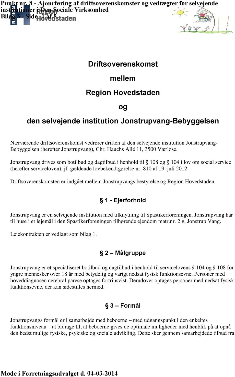 Jonstrupvang drives som botilbud og dagtilbud i henhold til 108 og 104 i lov om social service (herefter serviceloven), jf. gældende lovbekendtgørelse nr. 810 af 19. juli 2012.