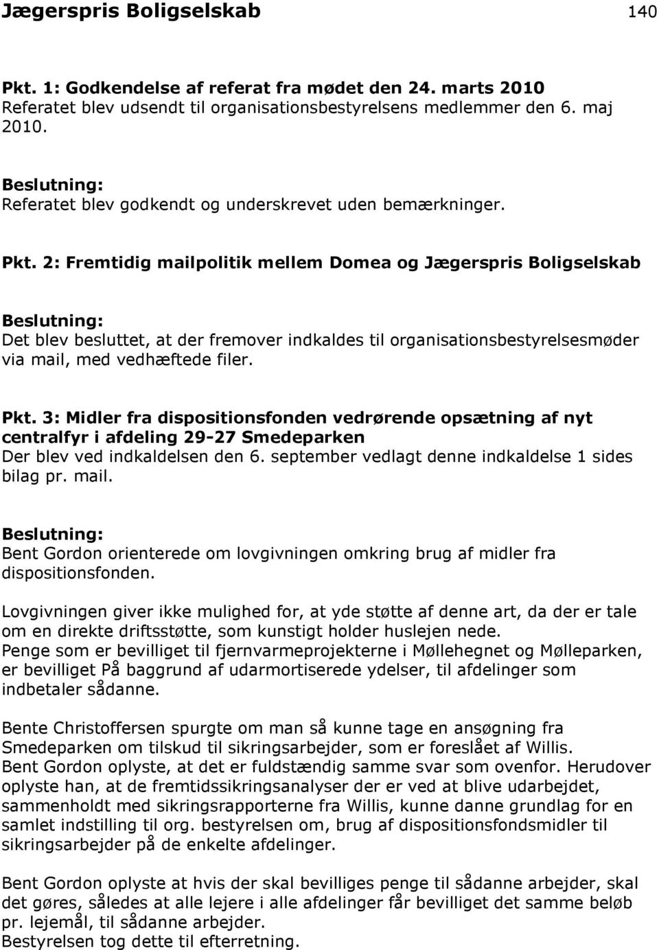 2: Fremtidig mailpolitik mellem Domea og Jægerspris Boligselskab Det blev besluttet, at der fremover indkaldes til organisationsbestyrelsesmøder via mail, med vedhæftede filer. Pkt.
