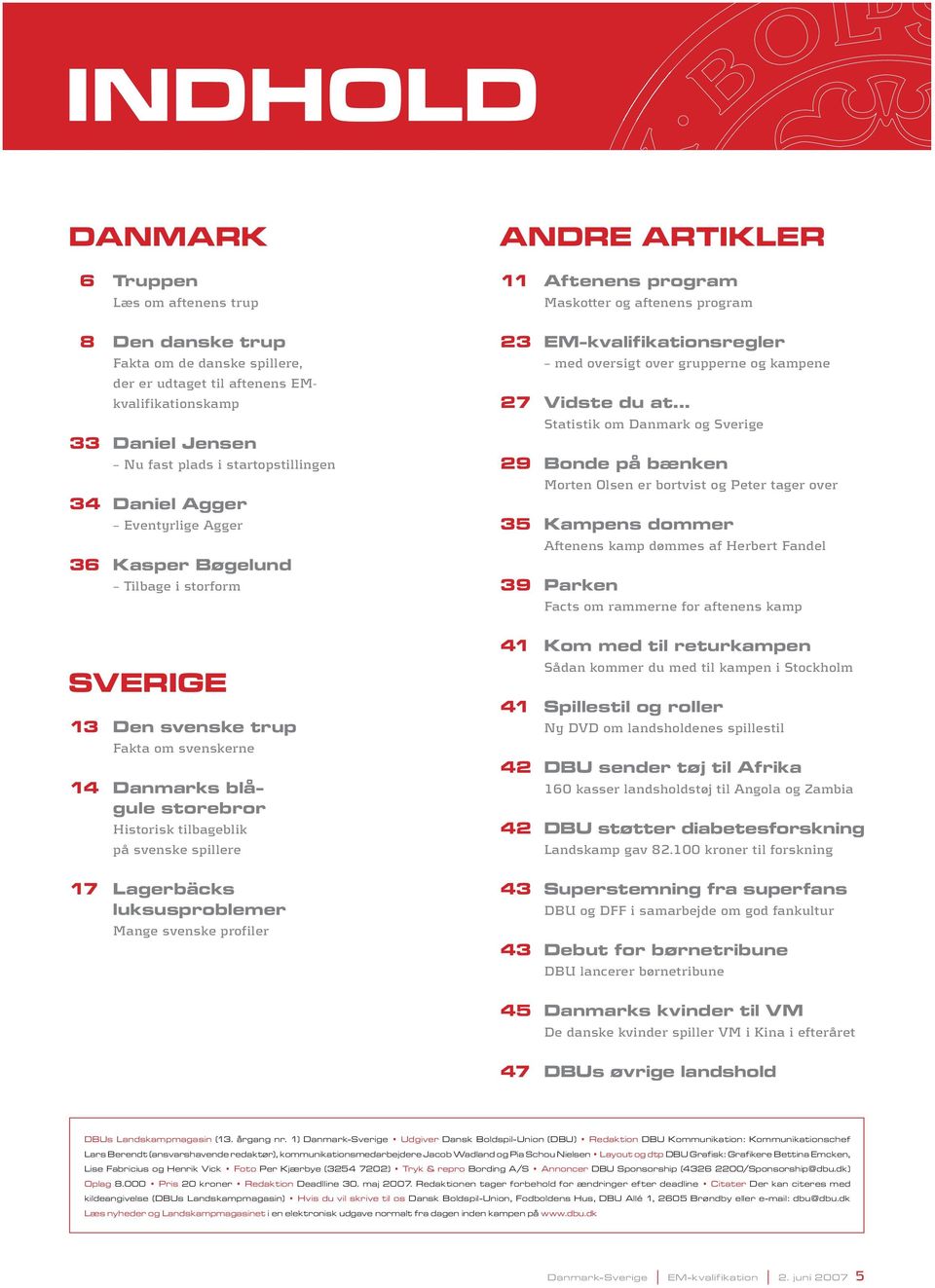 Lagerbäcks luksusproblemer Mange svenske profiler ANDRE ARTIKLER 11 Aftenens program Maskotter og aftenens program 23 EM-kvalifikationsregler med oversigt over grupperne og kampene 27 Vidste du at.