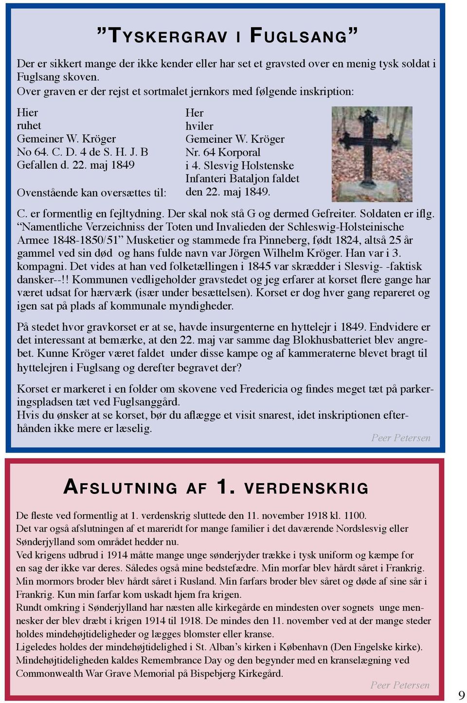 maj 1849 Ovenstående kan oversættes til: Her hviler Gemeiner W. Kröger Nr. 64 Korporal i 4. Slesvig Holstenske Infanteri Bataljon faldet den 22. maj 1849. C. er formentlig en fejltydning.
