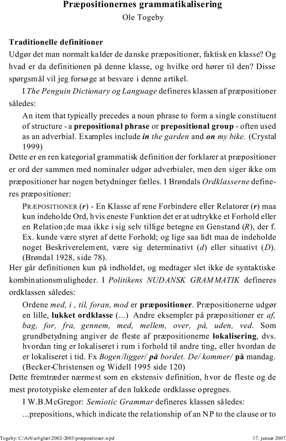 I The Penguin Dictionary og Language defineres klassen af præpositioner således: An item that typically precedes a noun phrase to form a single constituent of structure - a prepositional phrase or