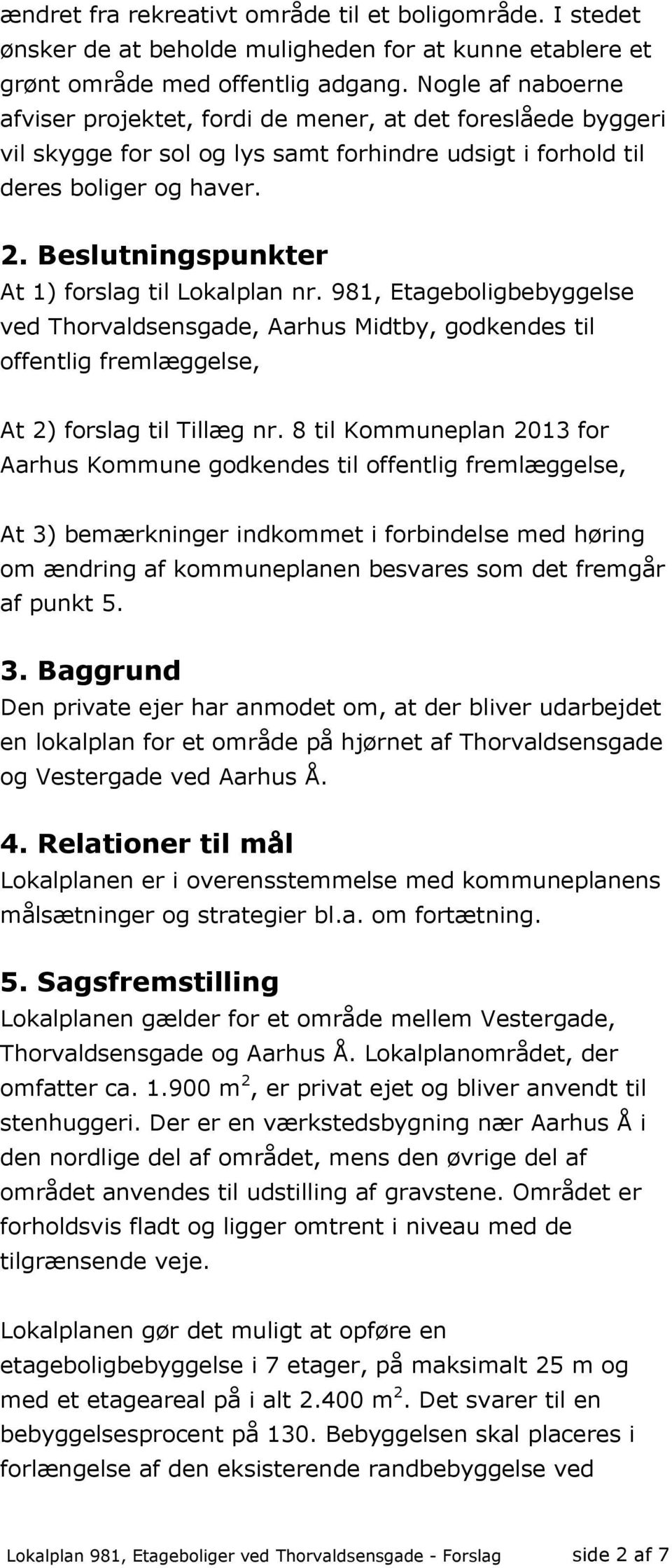 Beslutningspunkter At 1) forslag til Lokalplan nr. 981, Etageboligbebyggelse ved Thorvaldsensgade, Aarhus Midtby, godkendes til offentlig fremlæggelse, At 2) forslag til Tillæg nr.