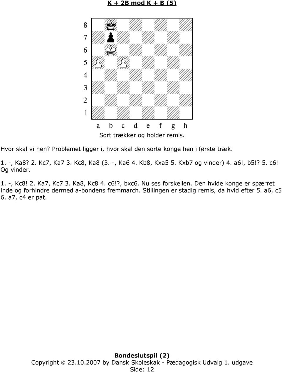 Kb8, Kxa5 5. Kxb7 og vinder) 4. a6!, b5!? 5. c6! Og vinder. 1. -, Kc8! 2. Ka7, Kc7 3. Ka8, Kc8 4. c6!?, bxc6.