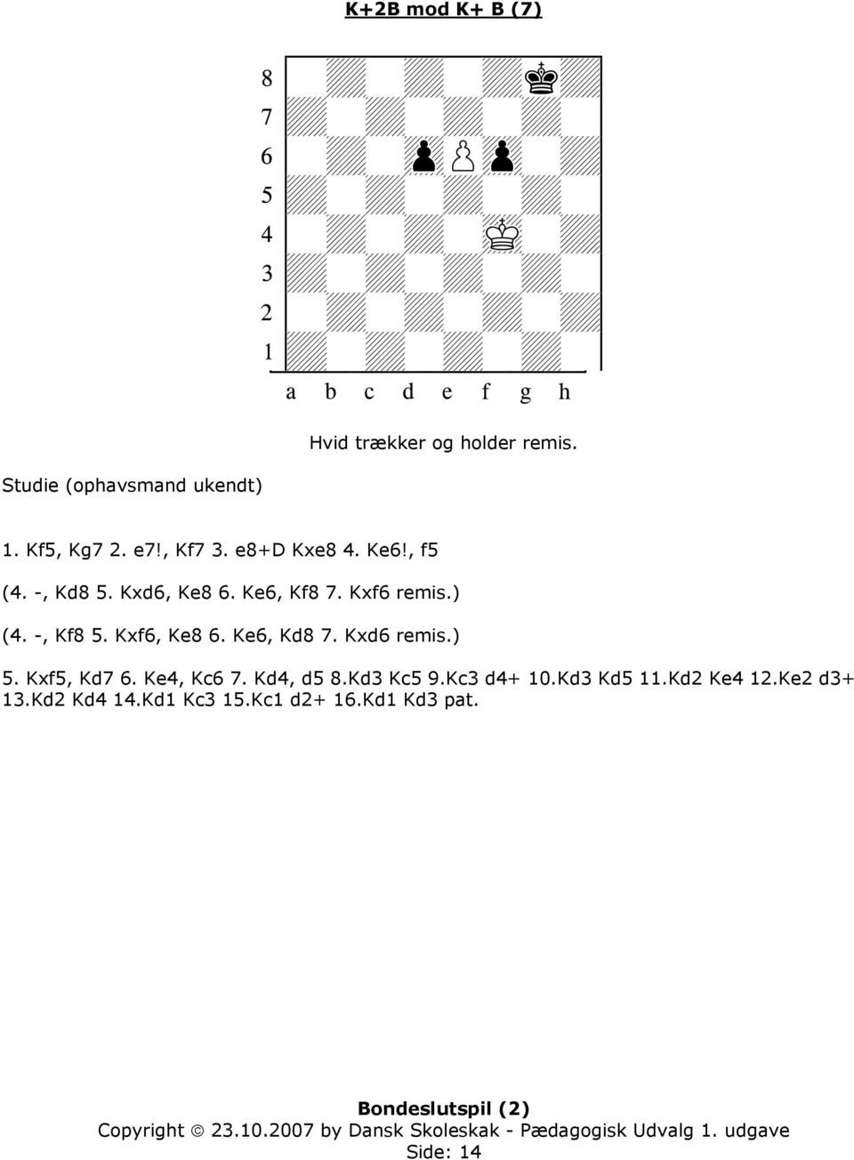 -, Kf8 5. Kxf6, Ke8 6. Ke6, Kd8 7. Kxd6 remis.) 5. Kxf5, Kd7 6. Ke4, Kc6 7. Kd4, d5 8.