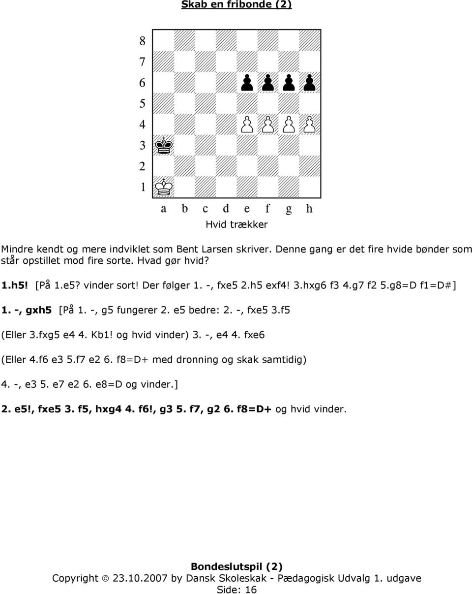 h5 exf4! 3.hxg6 f3 4.g7 f2 5.g8=D f1=d#] 1. -, gxh5 [På 1. -, g5 fungerer 2. e5 bedre: 2. -, fxe5 3.f5 (Eller 3.fxg5 e4 4. Kb1!