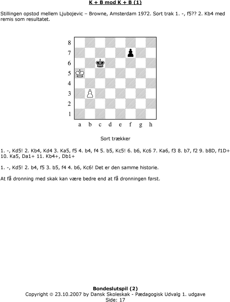 b6, Kc6 7. Ka6, f3 8. b7, f2 9. b8d, f1d+ 10. Ka5, Da1+ 11. Kb4+, Db1+ 1. -, Kd5! 2. b4, f5 3. b5, f4 4.