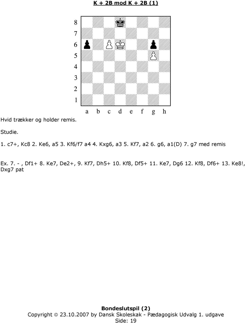 g6, a1(d) 7. g7 med remis Ex. 7. -, Df1+ 8. Ke7, De2+, 9.