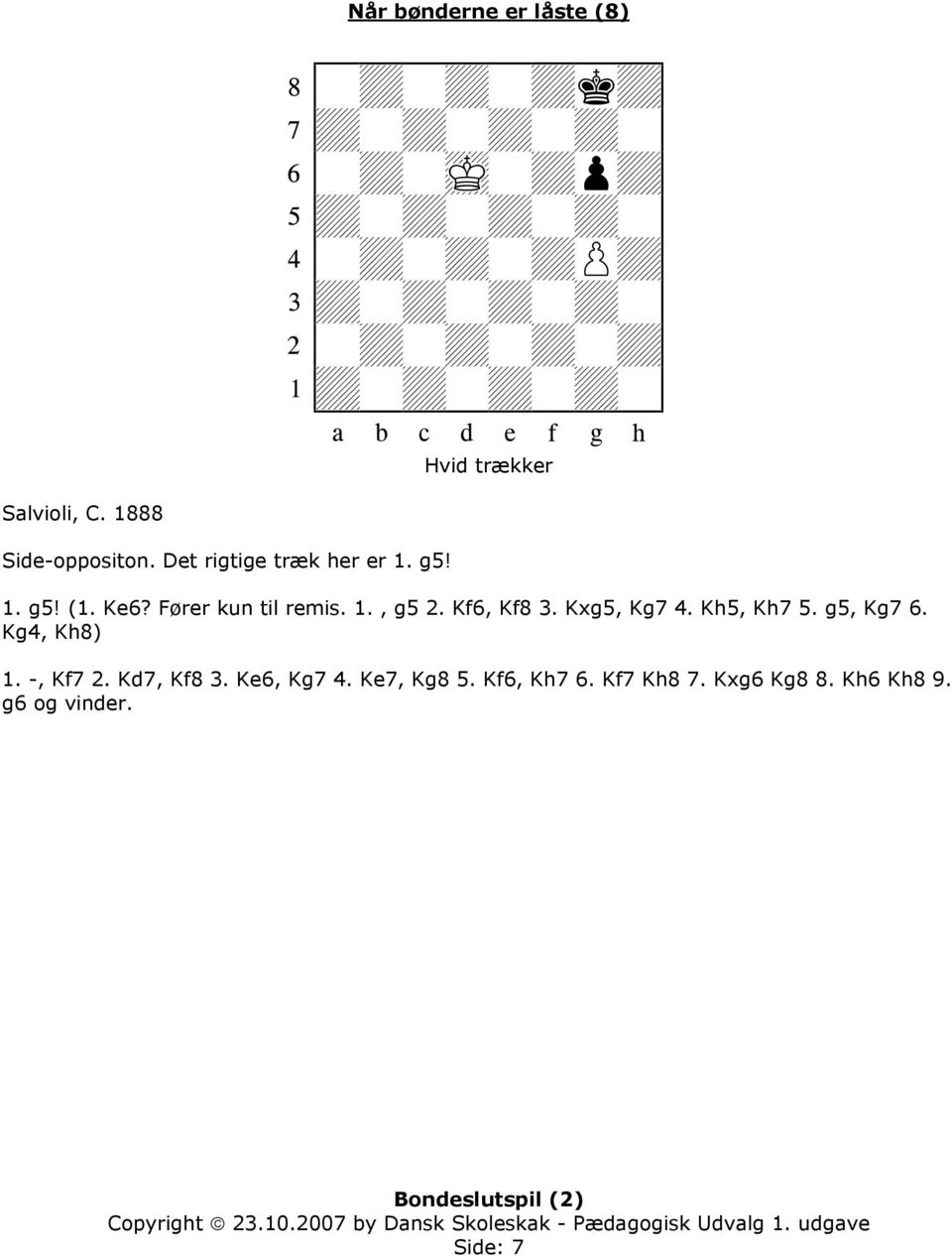 Kf6, Kf8 3. Kxg5, Kg7 4. Kh5, Kh7 5. g5, Kg7 6. Kg4, Kh8) 1. -, Kf7 2. Kd7, Kf8 3.