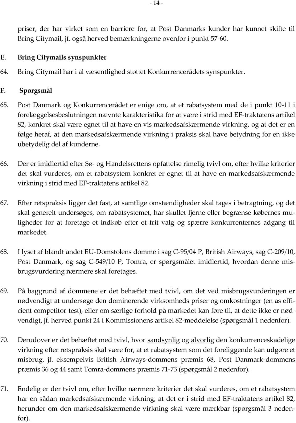 Post Danmark og Konkurrencerådet er enige om, at et rabatsystem med de i punkt 10-11 i forelæggelsesbeslutningen nævnte karakteristika for at være i strid med EF-traktatens artikel 82, konkret skal