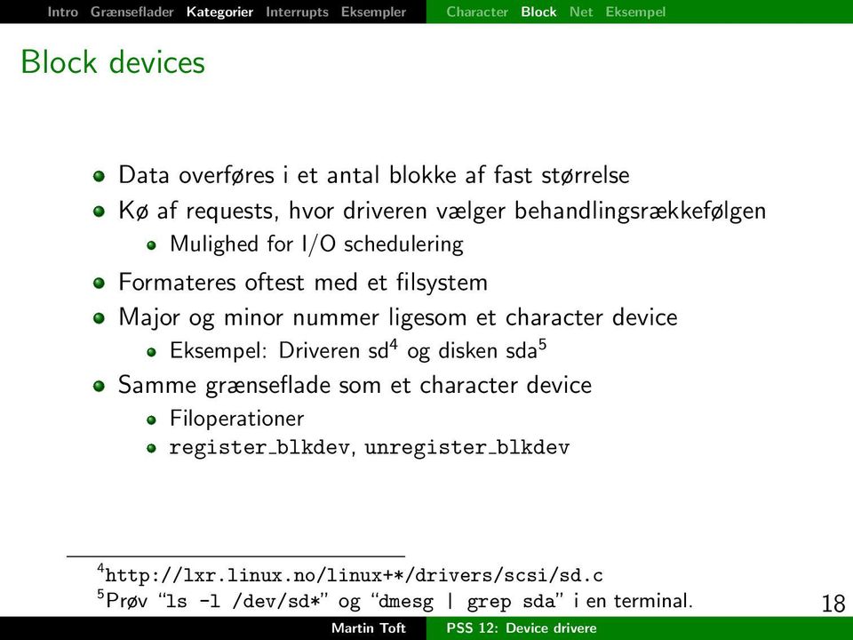 Major og minor nummer ligesom et character device Eksempel: Driveren sd 4 og disken sda 5 Samme grænseflade som et character device