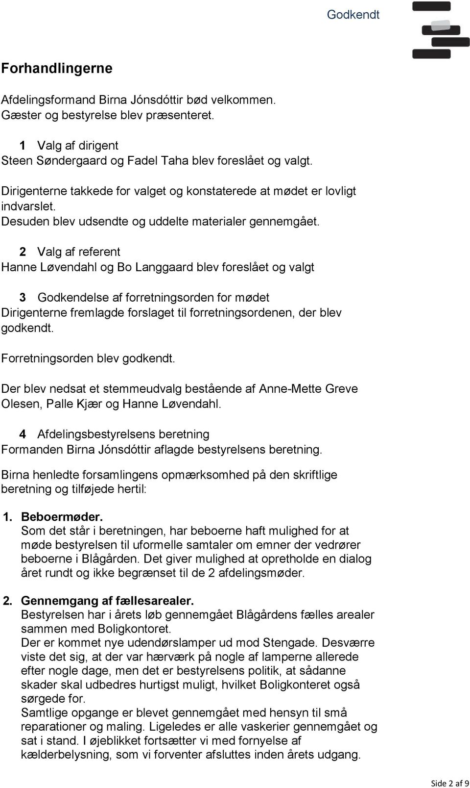 2 Valg af referent Hanne Løvendahl og Bo Langgaard blev foreslået og valgt 3 Godkendelse af forretningsorden for mødet Dirigenterne fremlagde forslaget til forretningsordenen, der blev godkendt.