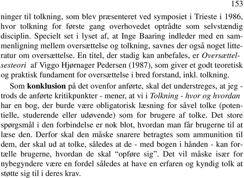 En titel, der stadig kan anbefales, er Oversættelsesteori af Viggo Hjørnager Pedersen (1987), som giver et godt teoretisk og praktisk fundament for oversættelse i bred forstand, inkl. tolkning.