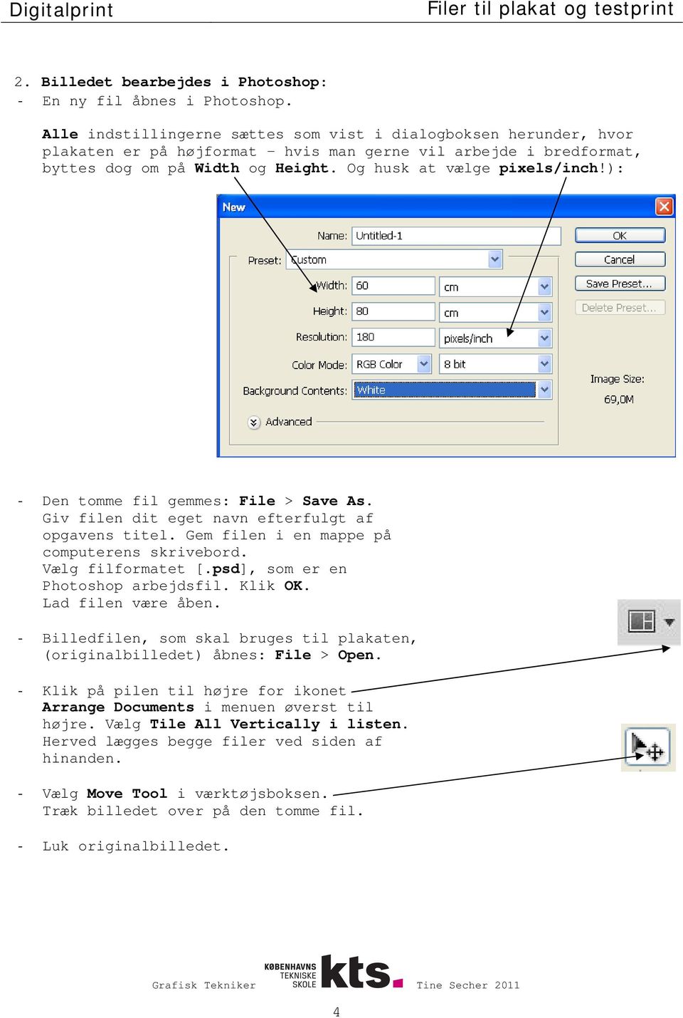 ): - Den tomme fil gemmes: File > Save As. Giv filen dit eget navn efterfulgt af opgavens titel. Gem filen i en mappe på computerens skrivebord. Vælg filformatet [.