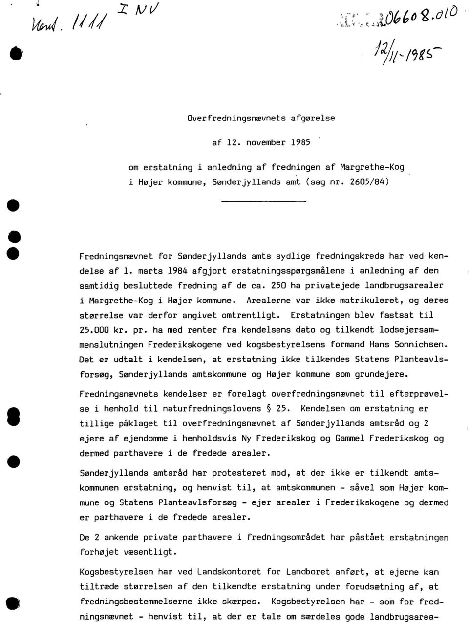 2605/84) e Fredningsnævnet for Sønderjyllands amts sydlige fredningskreds har ved kendelse af l. marts 1984 afgjort erstatningsspørgsmålene i anledning af den samtidig besluttede fredning af de ca.
