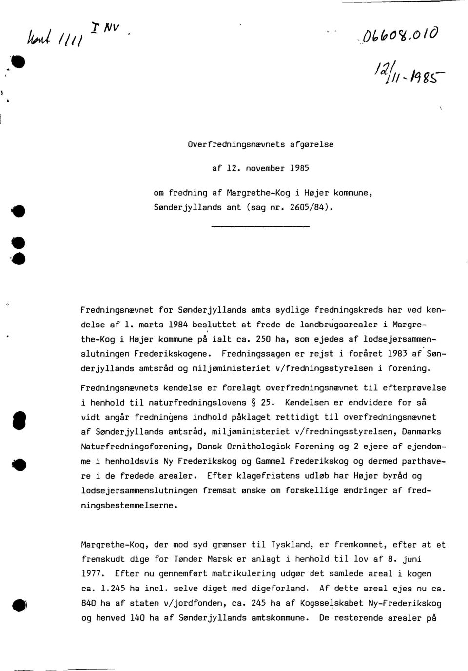 250 ha, som ejedes af lodsejersammenslutningen Frederikskogene. Fredningssagen er rejst i foråret 1983 af Sønderjyllands amtsråd og miljøministeriet v/fredningsstyrelsen i forening.