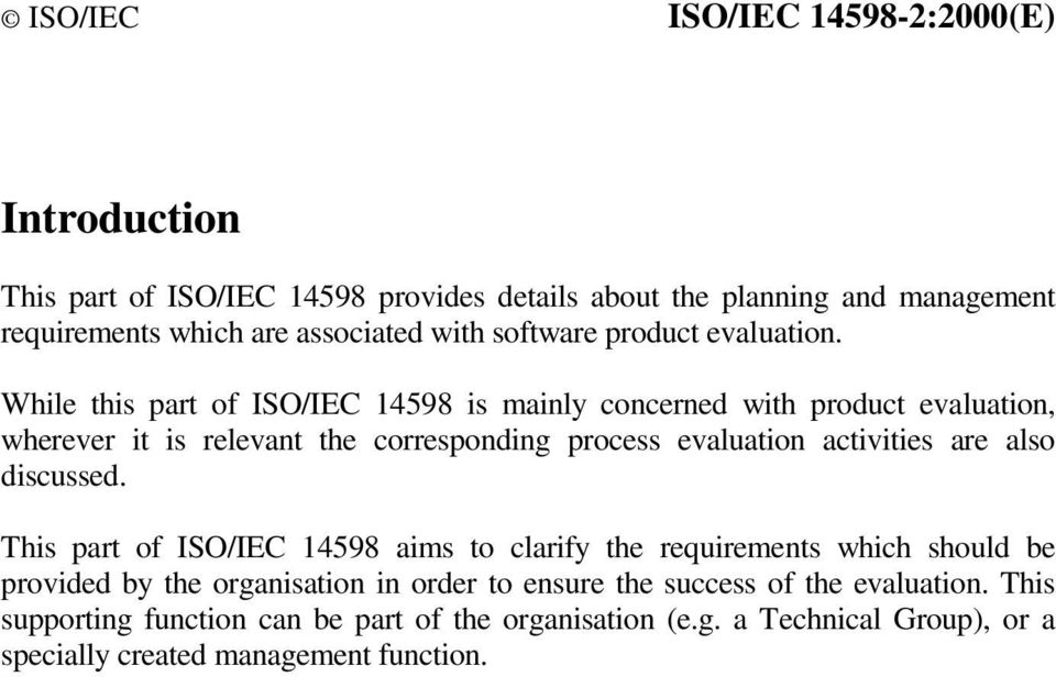 While this part of ISO/IEC 14598 is mainly concerned with product evaluation, wherever it is relevant the corresponding process evaluation activities are also