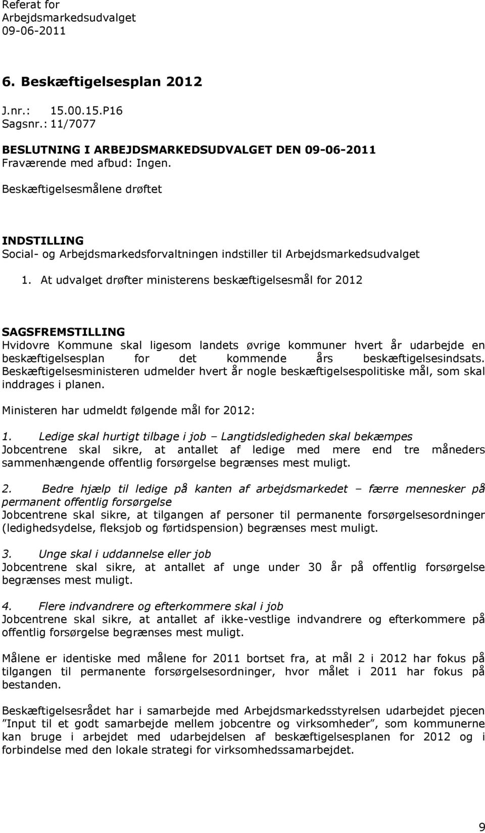At udvalget drøfter ministerens beskæftigelsesmål for 2012 SAGSFREMSTILLING Hvidovre Kommune skal ligesom landets øvrige kommuner hvert år udarbejde en beskæftigelsesplan for det kommende års