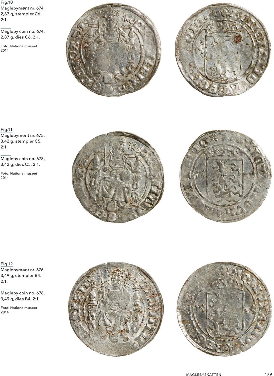12 Maglebymønt nr. 676, 3,49 g, stempler B4. 2:1. Magleby coin no. 676, 3,49 g, dies B4. 2:1. Foto: Nationalmuseet 2014 MAGLEBYSK AT TEN 179
