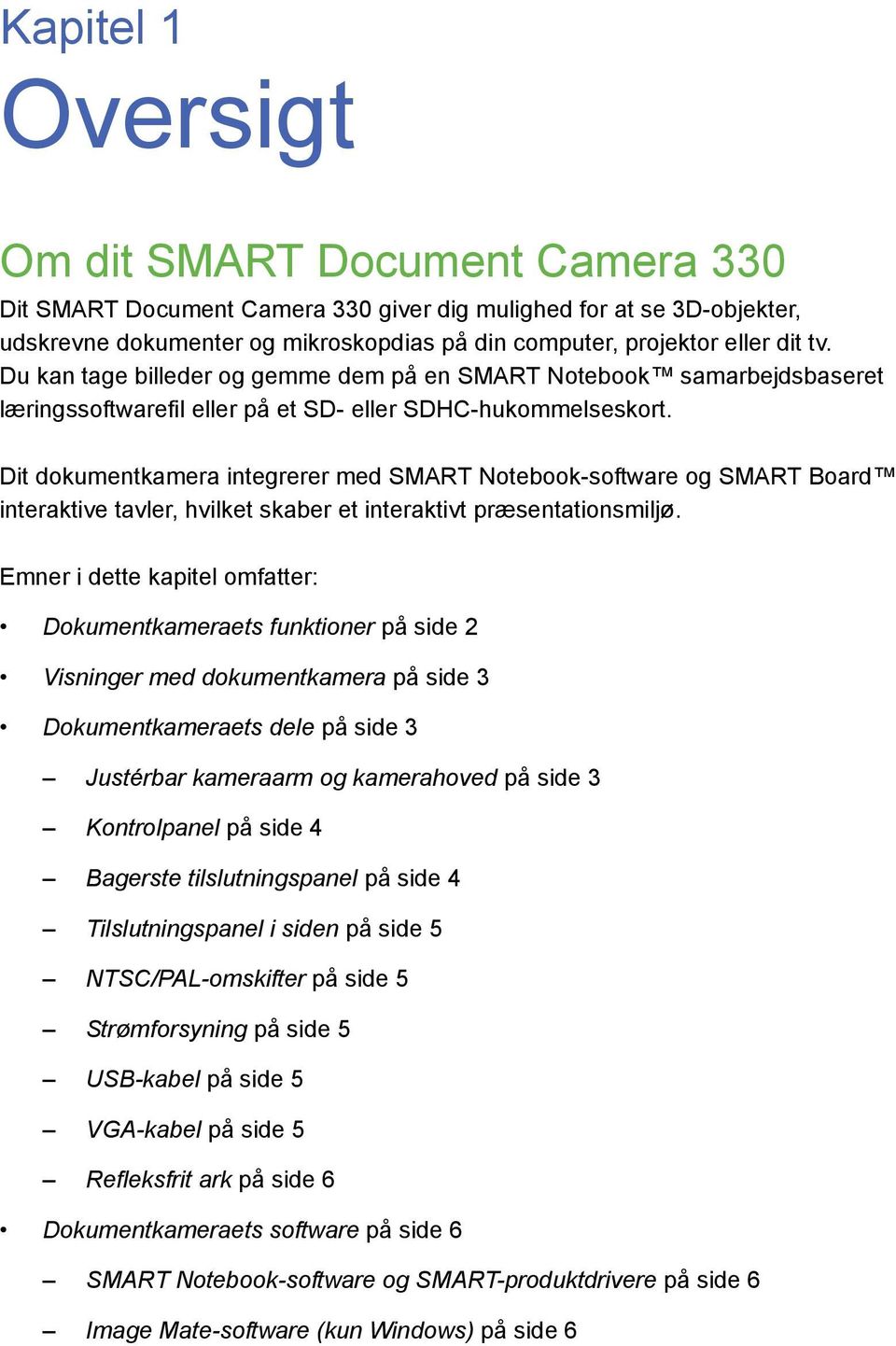Dit dokumentkamera integrerer med SMART Notebook-software og SMART Board interaktive tavler, hvilket skaber et interaktivt præsentationsmiljø.