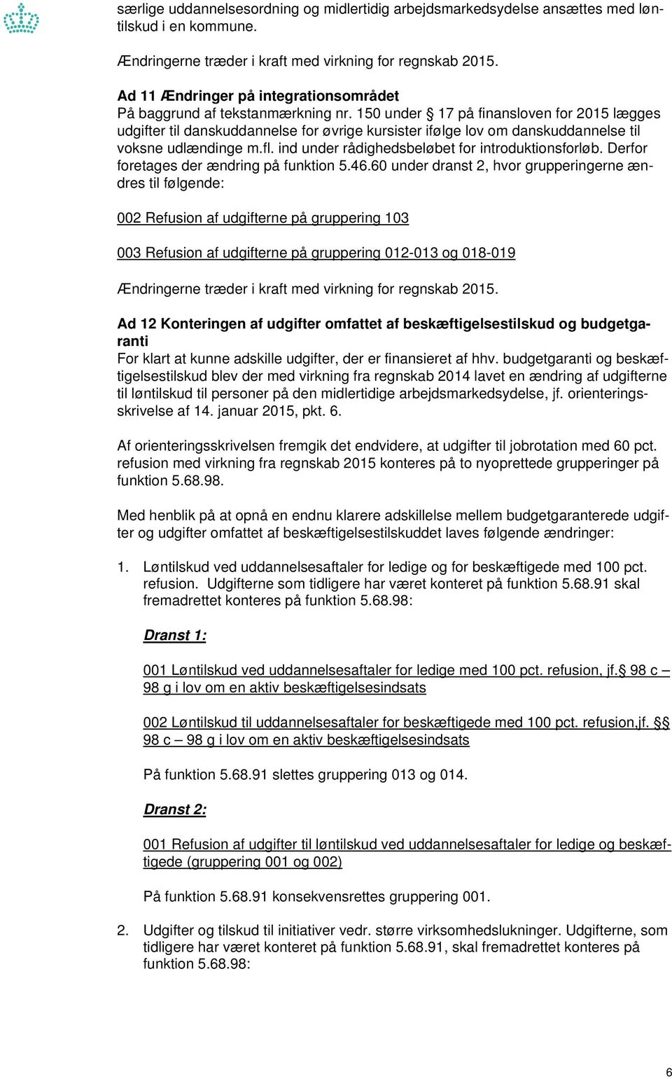 150 under 17 på finansloven for 2015 lægges udgifter til danskuddannelse for øvrige kursister ifølge lov om danskuddannelse til voksne udlændinge m.fl.