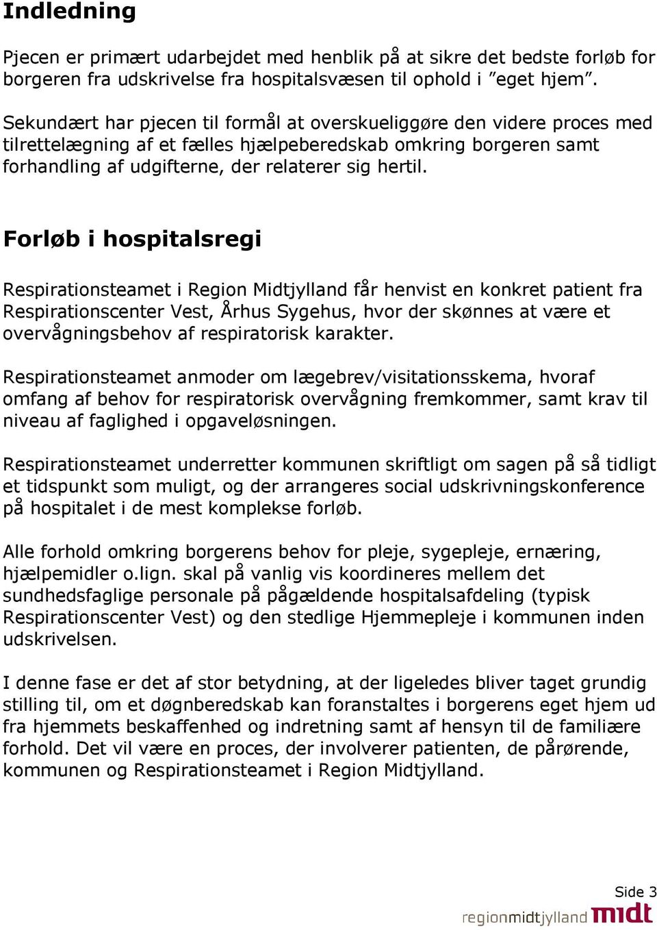 Forløb i hospitalsregi Respirationsteamet i Region Midtjylland får henvist en konkret patient fra Respirationscenter Vest, Århus Sygehus, hvor der skønnes at være et overvågningsbehov af