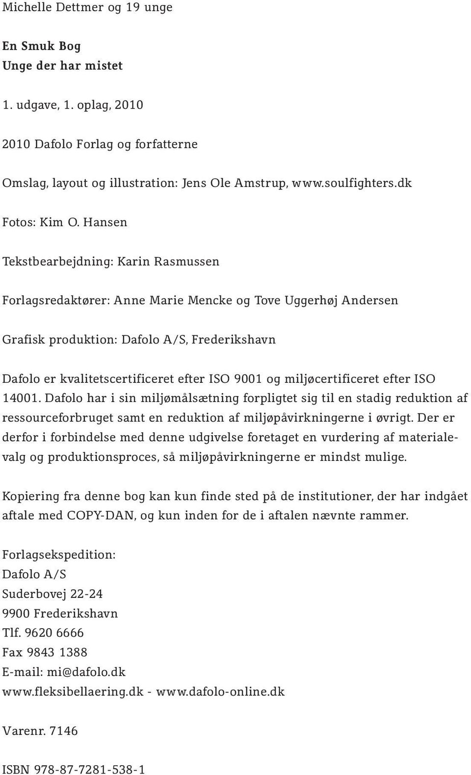 Hansen Tekstbearbejdning: Karin Rasmussen Forlagsredaktører: Anne Marie Mencke og Tove Uggerhøj Andersen Grafisk produktion: Dafolo A/S, Frederikshavn Dafolo er kvalitetscertificeret efter ISO 9001