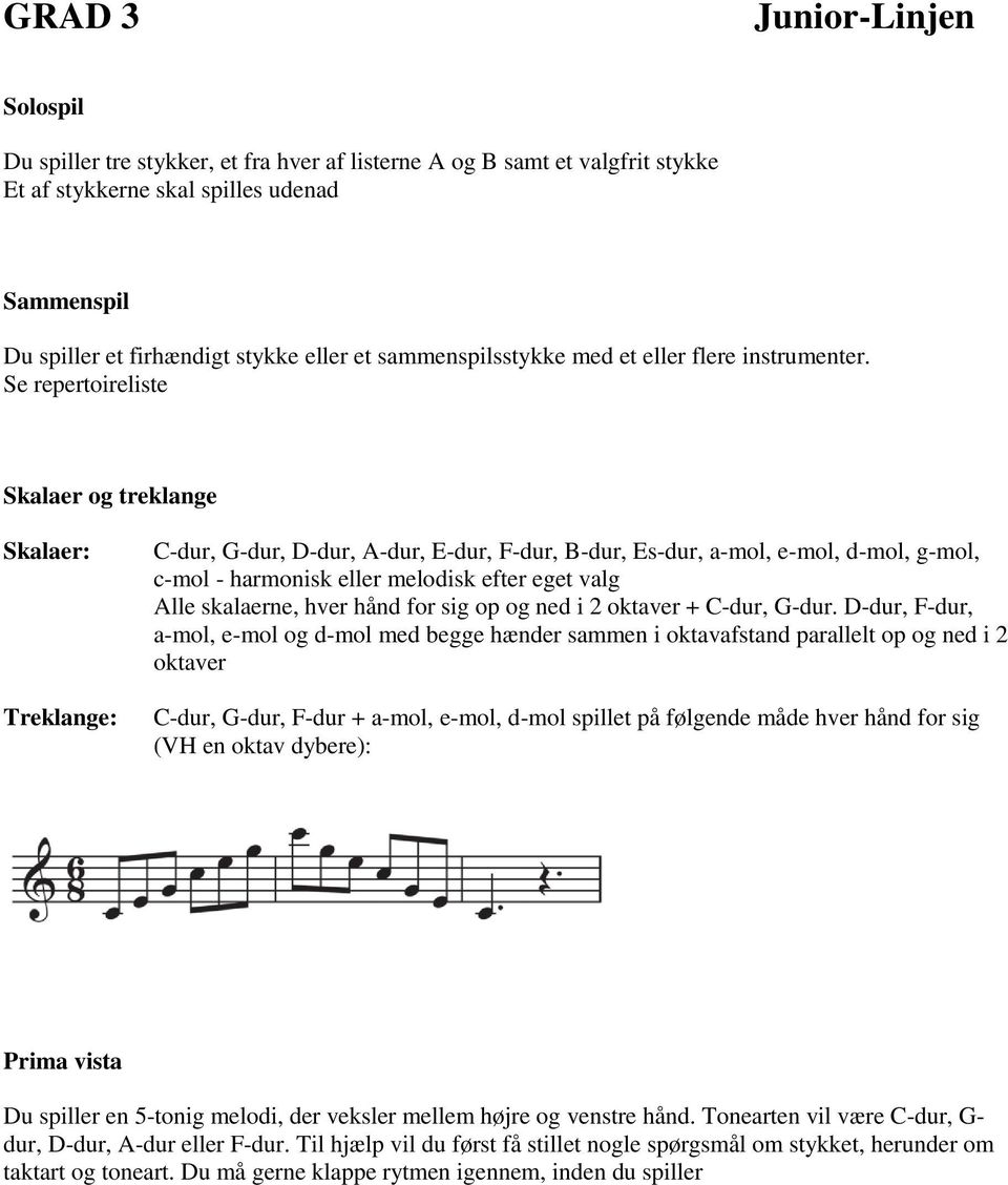 Se repertoireliste Skalaer og treklange Skalaer: Treklange: C-dur, G-dur, D-dur, A-dur, E-dur, F-dur, B-dur, Es-dur, a-mol, e-mol, d-mol, g-mol, c-mol - harmonisk eller melodisk efter eget valg Alle