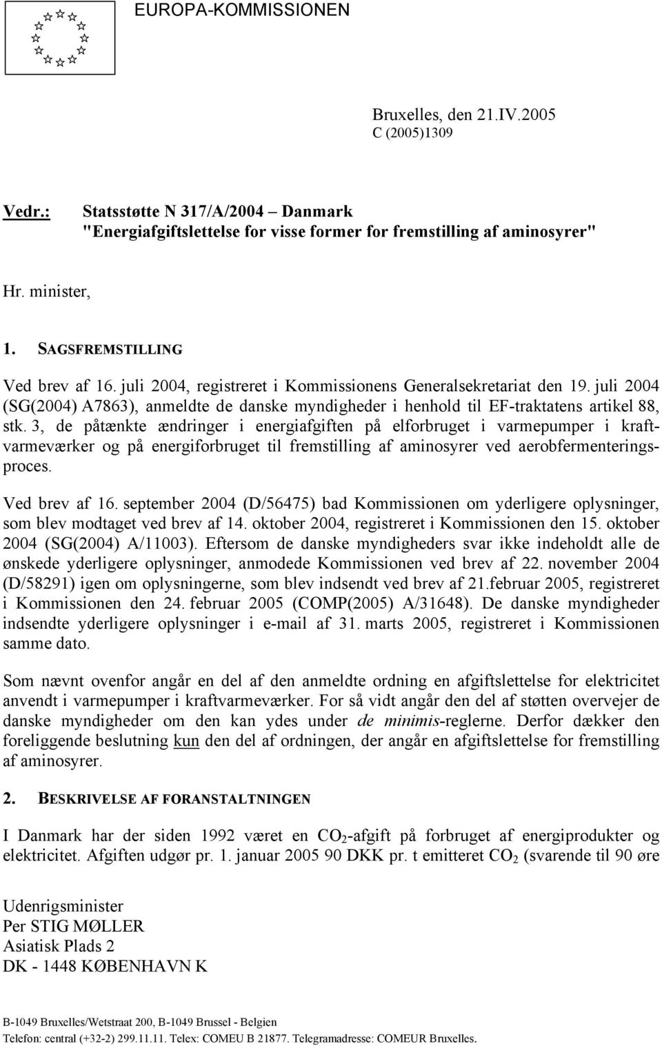 juli 2004 (SG(2004) A7863), anmeldte de danske myndigheder i henhold til EF-traktatens artikel 88, stk.