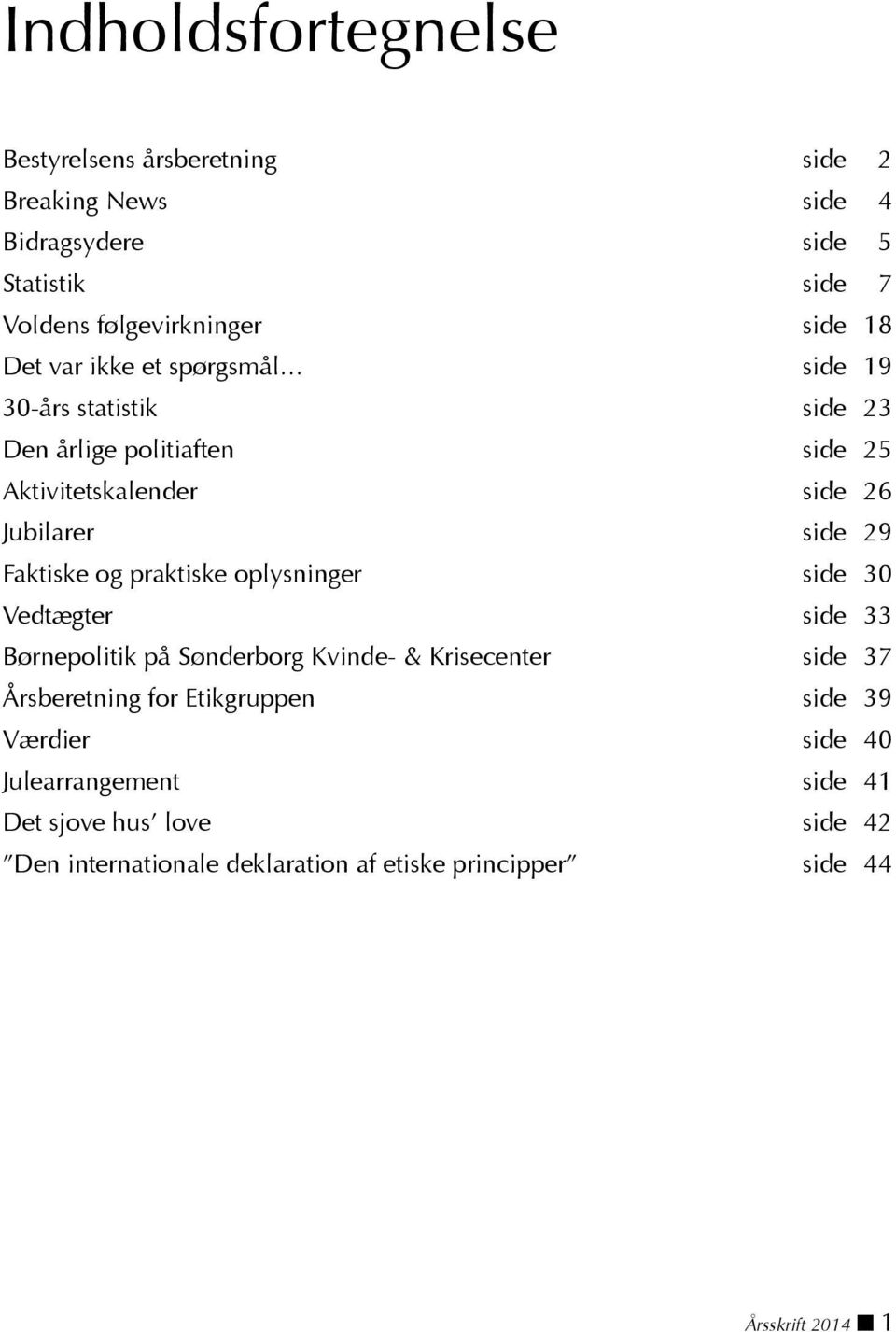 og praktiske oplysninger side 30 Vedtægter side 33 Børnepolitik på Sønderborg Kvinde- & Krisecenter side 37 Årsberetning for Etikgruppen side