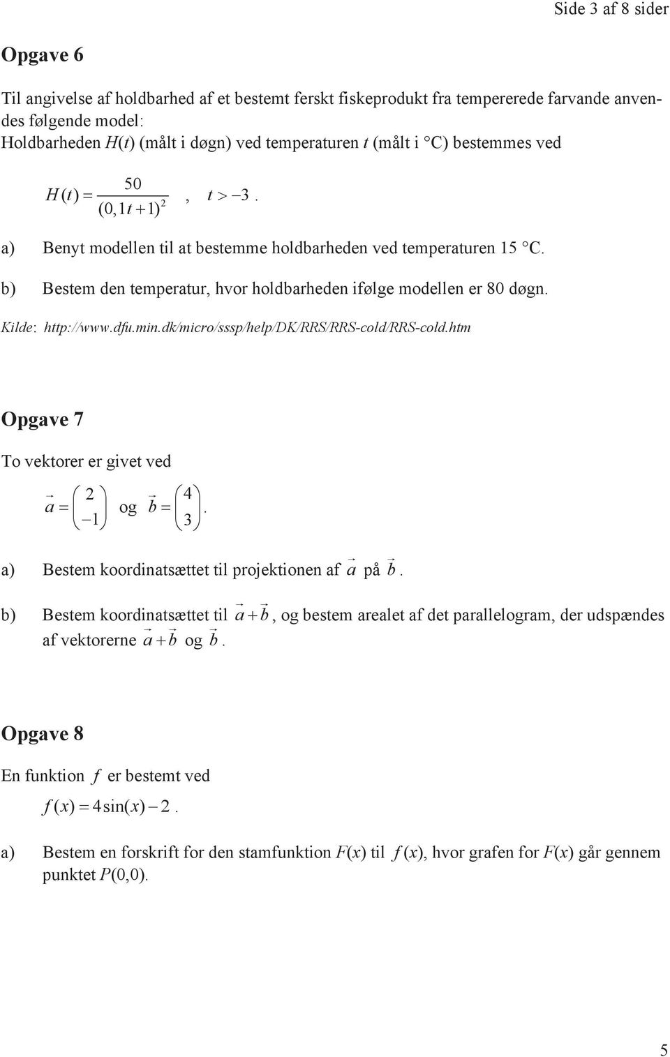Kilde: http://www.dfu.min.dk/micro/sssp/help/dk/rrs/rrs-cold/rrs-cold.htm Opgave 7 To vektorer er givet ved! 2 a = 1 og! 4 b = 3. a) Bestem koordinatsættet til projektionen af a! på b!