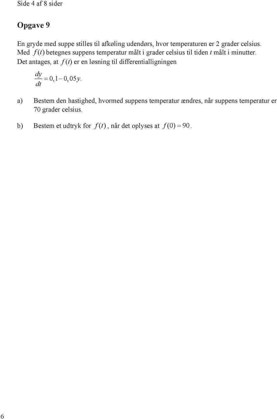Det antages, at f (t) er en løsning til differentialligningen dy 0,1 0, 05 y.