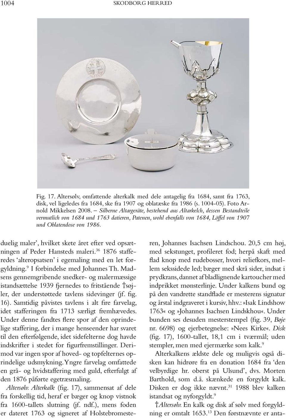 Silberne Altargeräte, bestehend aus Altarkelch, dessen Bestandteile vermutlich von 1684 und 1763 datieren, Patenen, wohl ebenfalls von 1684, Löffel von 1907 und Oblatendose von 1986.