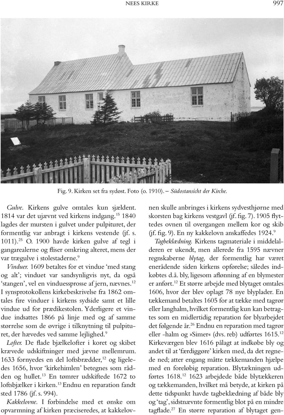 1900 havde kirken gulve af tegl i gangarealerne og fliser omkring alteret, mens der var trægulve i stolestaderne. 9 Vinduer.