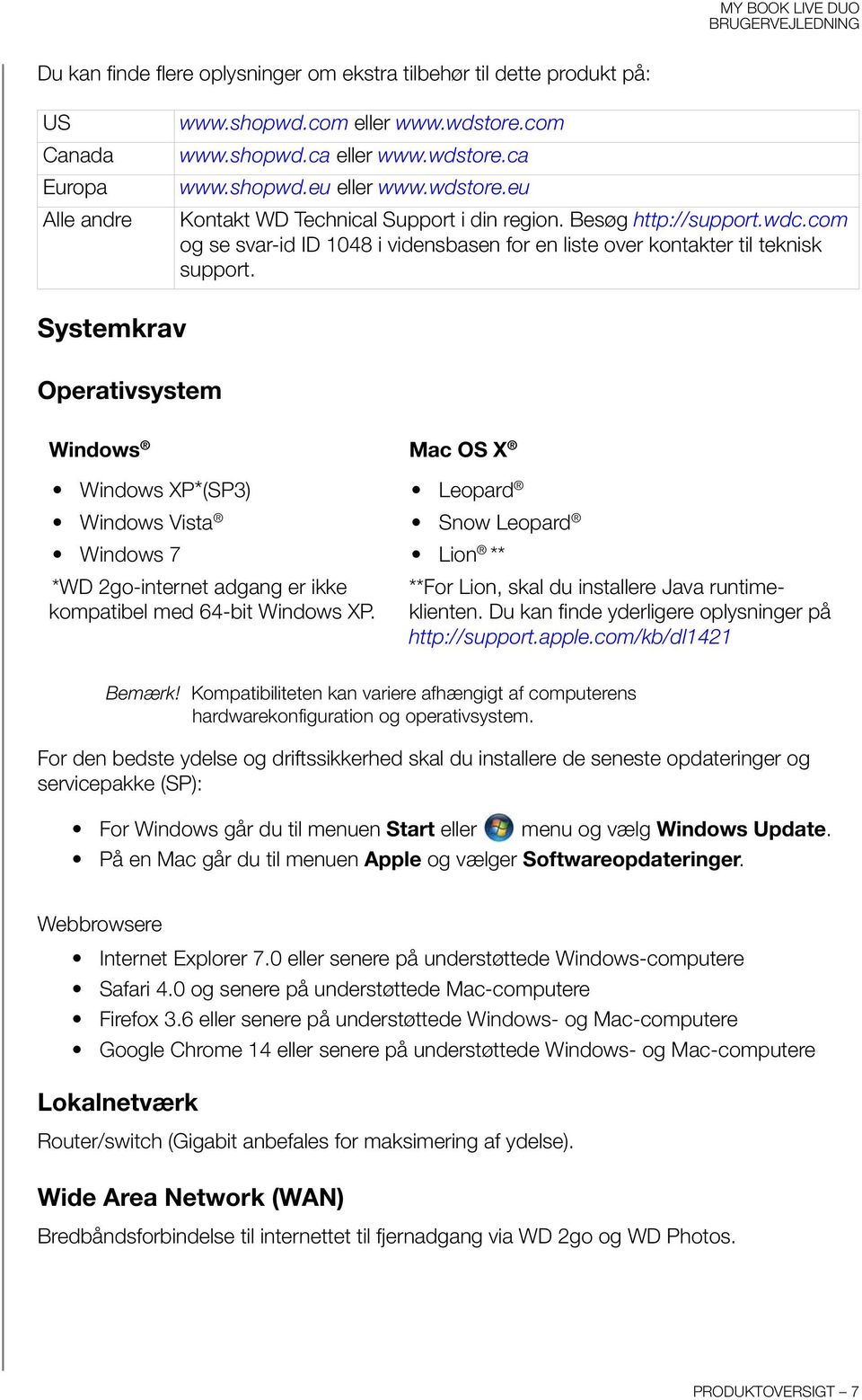 Systemkrav Operativsystem Windows Mac OS X Windows XP*(SP3) Windows Vista Windows 7 *WD 2go-internet adgang er ikke kompatibel med 64-bit Windows XP.