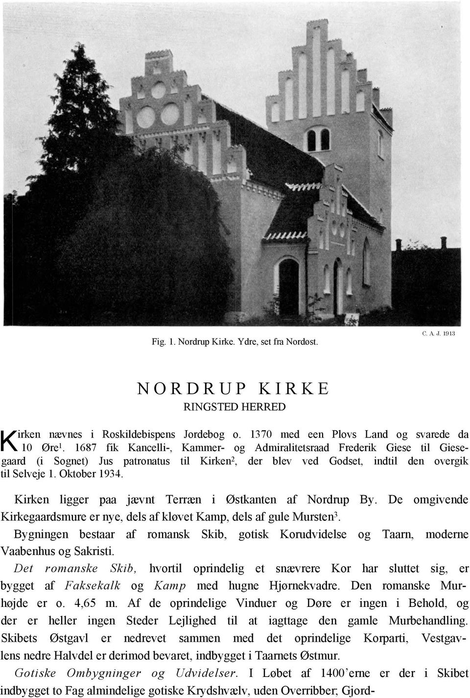 Kirken ligger paa jævnt Terræn i Østkanten af Nordrup By. De omgivende Kirkegaardsmure er nye, dels af kløvet Kamp, dels af gule Mursten 3.