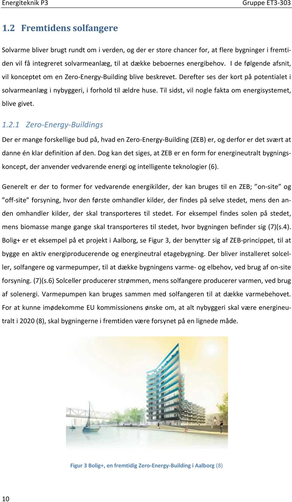 I de følgende afsnit, vil konceptet om en Zero-Energy-Building blive beskrevet. Derefter ses der kort på potentialet i solvarmeanlæg i nybyggeri, i forhold til ældre huse.