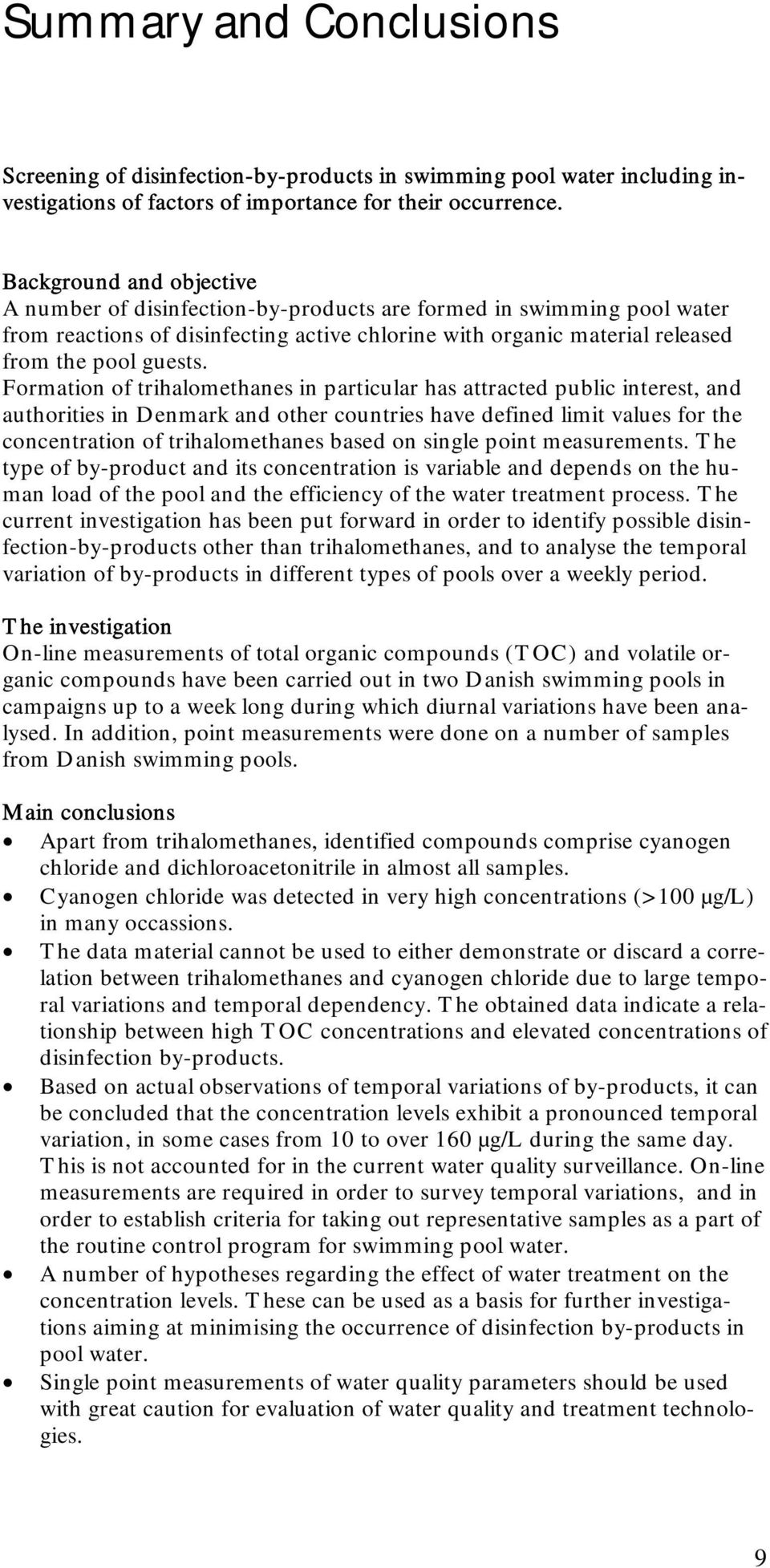 Formation of trihalomethanes in particular has attracted public interest, and authorities in Denmark and other countries have defined limit values for the concentration of trihalomethanes based on