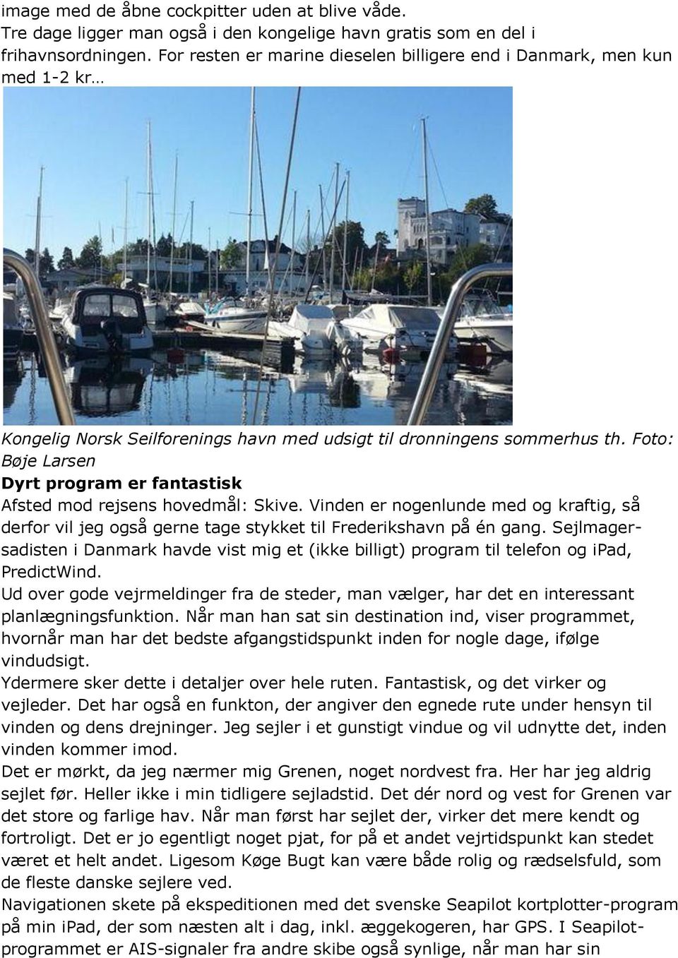 Foto: Bøje Larsen Dyrt program er fantastisk Afsted mod rejsens hovedmål: Skive. Vinden er nogenlunde med og kraftig, så derfor vil jeg også gerne tage stykket til Frederikshavn på én gang.