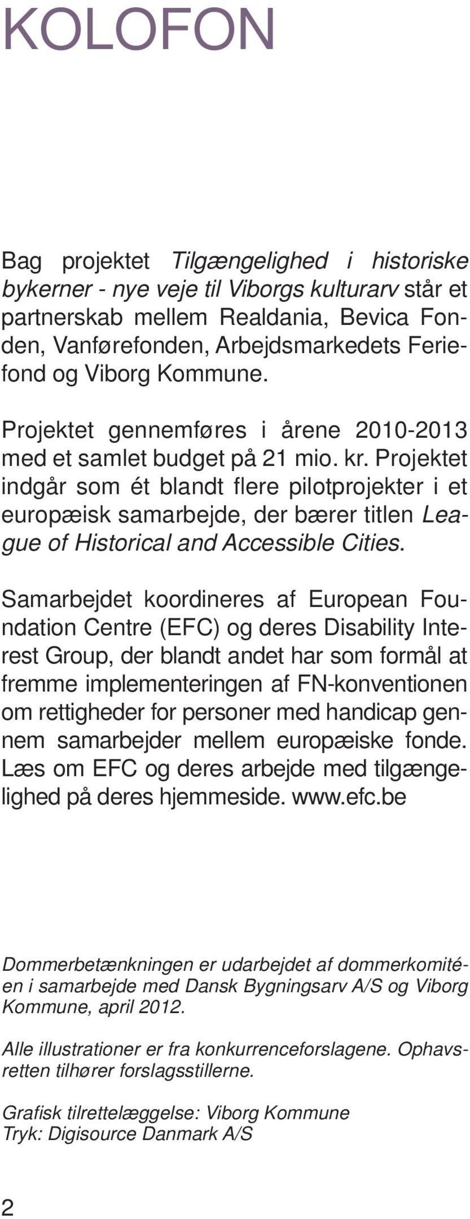 Projektet indgår som ét blandt fl ere pilotprojekter i et europæisk samarbejde, der bærer titlen League of Historical and Accessible Cities.