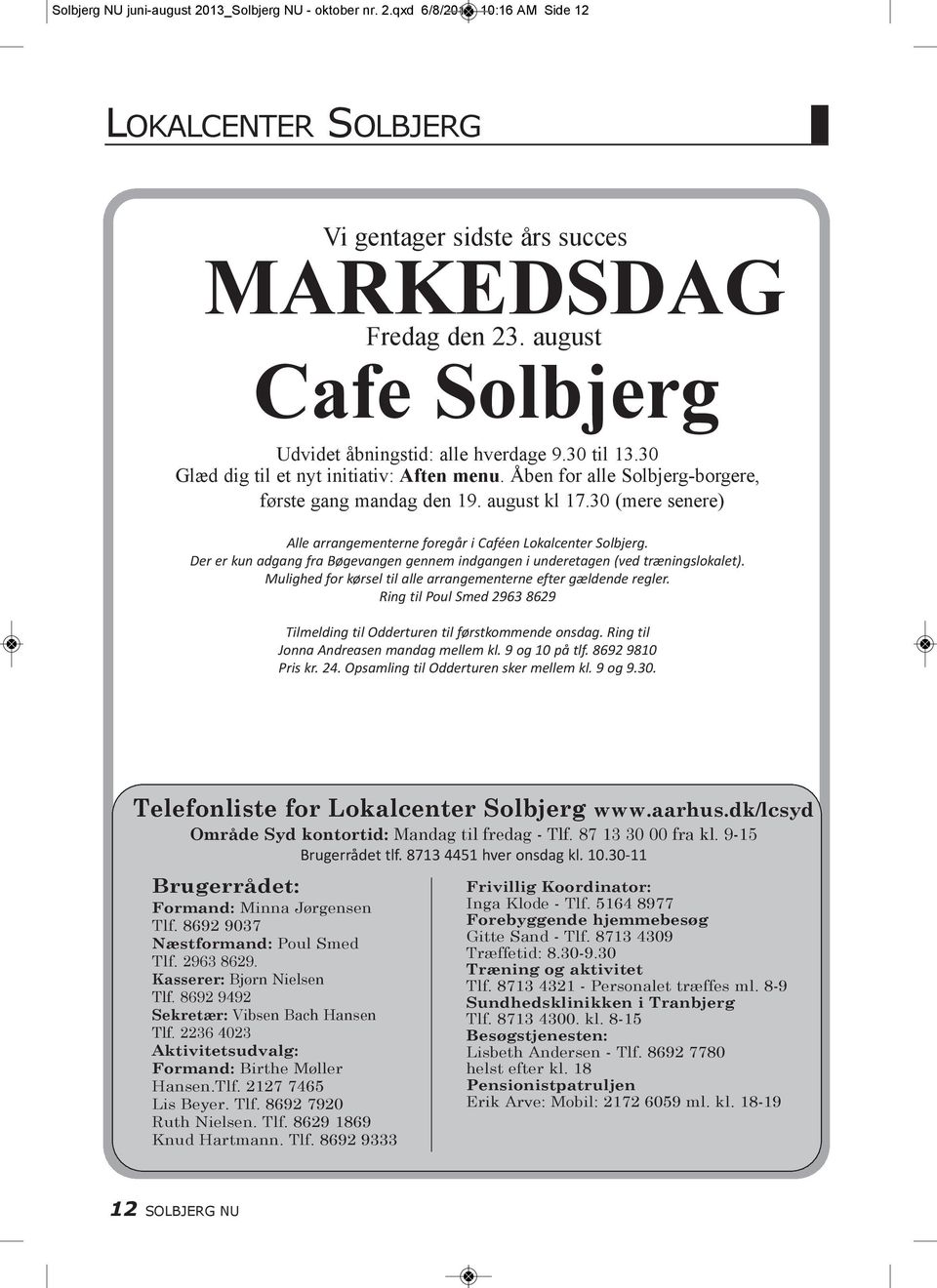 30 (mere senere) Alle arrangementerne foregår i Caféen Lokalcenter Solbjerg. Der er kun adgang fra Bøgevangen gennem indgangen i underetagen (ved træningslokalet).