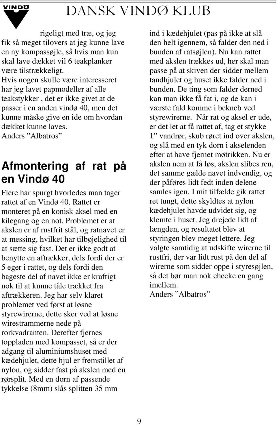 Anders Albatros Afmontering af rat på en Vindø 40 Flere har spurgt hvorledes man tager rattet af en Vindø 40. Rattet er monteret på en konisk aksel med en kilegang og en not.