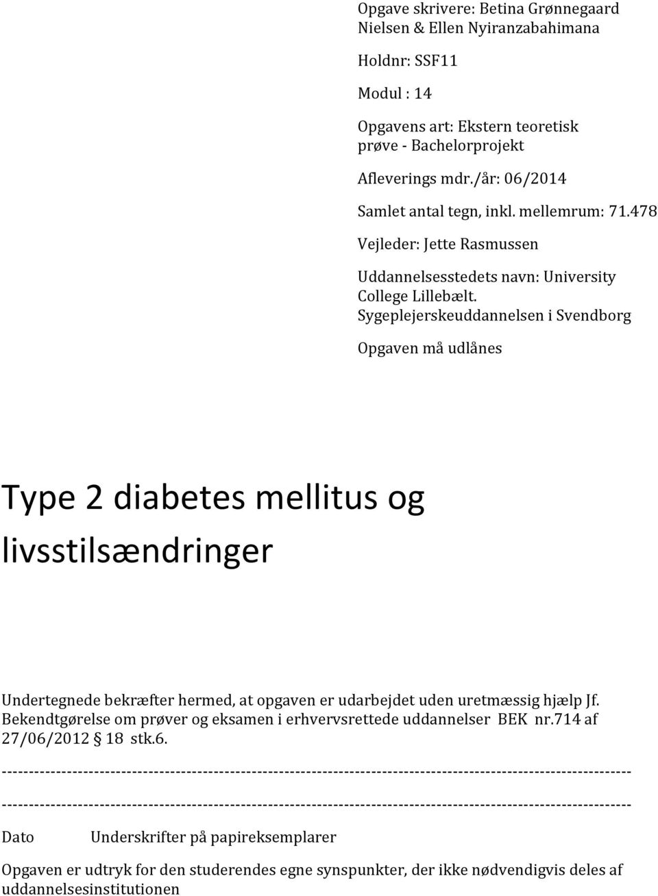 Sygeplejerskeuddannelsen i Svendborg Opgaven må udlånes Type 2 diabetes mellitus og livsstilsændringer Undertegnede bekræfter hermed, at opgaven er udarbejdet uden uretmæssig hjælp Jf.