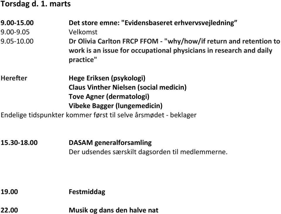 Herefter Hege Eriksen (psykologi) Claus Vinther Nielsen (social medicin) Tove Agner (dermatologi) Vibeke Bagger (lungemedicin) Endelige